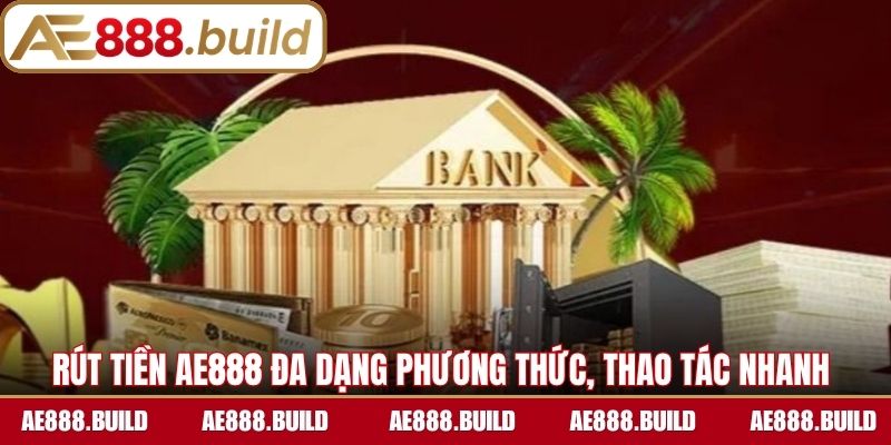 Rút tiền AE888 đa dạng phương thức, thao tác nhanh
