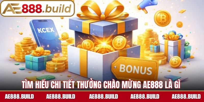 Tìm hiểu chi tiết thưởng chào mừng AE888 là gì 