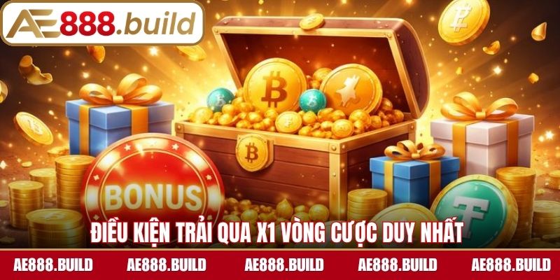 Điều kiện trải qua x1 vòng cược duy nhất 